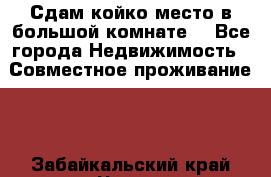 Сдам койко место в большой комнате  - Все города Недвижимость » Совместное проживание   . Забайкальский край,Чита г.